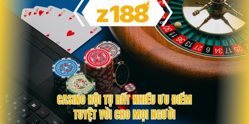 Casino hội tụ rất nhiều ưu điểm tuyệt vời cho mọi người