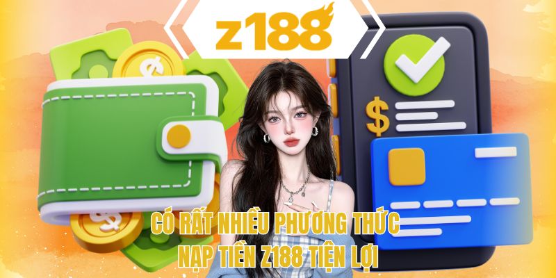 Có rất nhiều phương thức nạp tiền Z188 tiện lợi