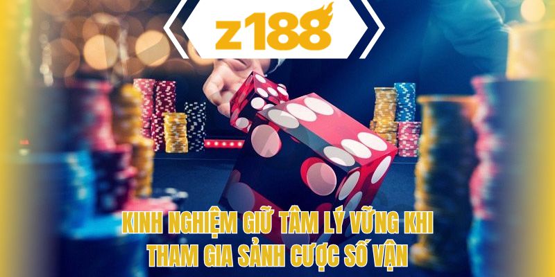 Kinh nghiệm giữ tâm lý vững khi tham gia sảnh cược số vận